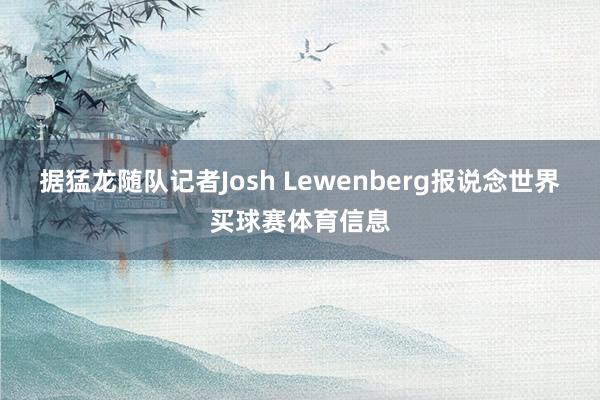 据猛龙随队记者Josh Lewenberg报说念世界买球赛体育信息