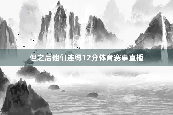 但之后他们连得12分体育赛事直播