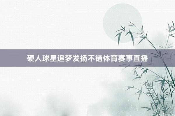 硬人球星追梦发扬不错体育赛事直播