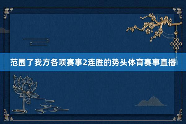 范围了我方各项赛事2连胜的势头体育赛事直播