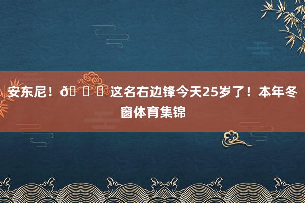 安东尼!🐐这名右边锋今天25岁了!本年冬窗体育集锦