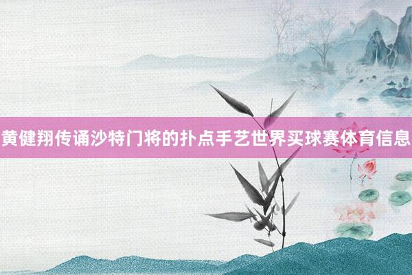 黄健翔传诵沙特门将的扑点手艺世界买球赛体育信息