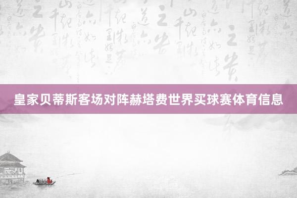 皇家贝蒂斯客场对阵赫塔费世界买球赛体育信息