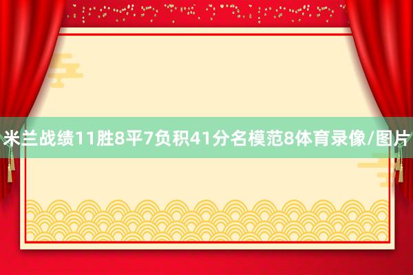 米兰战绩11胜8平7负积41分名模范8体育录像/图片