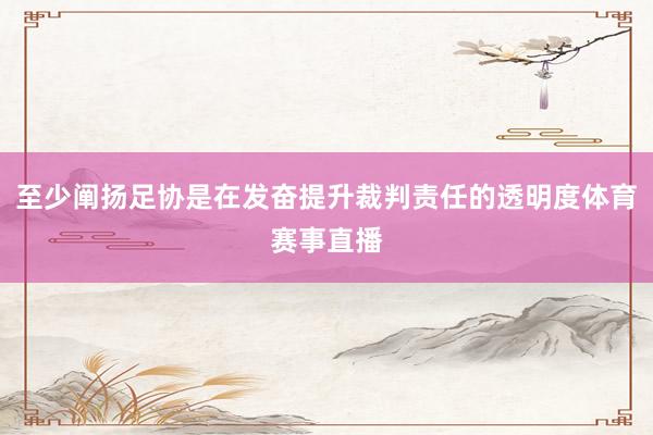 至少阐扬足协是在发奋提升裁判责任的透明度体育赛事直播
