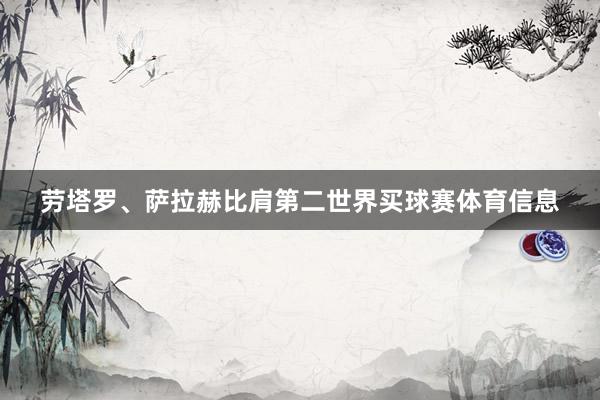 劳塔罗、萨拉赫比肩第二世界买球赛体育信息