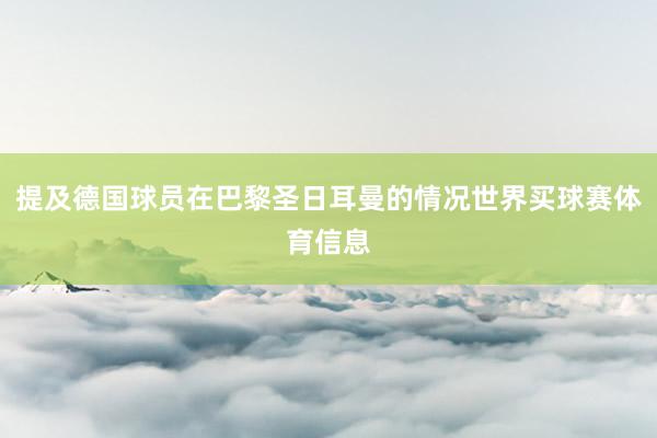 提及德国球员在巴黎圣日耳曼的情况世界买球赛体育信息