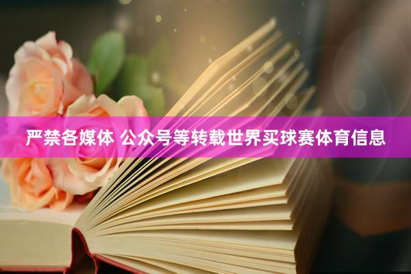 严禁各媒体 公众号等转载世界买球赛体育信息