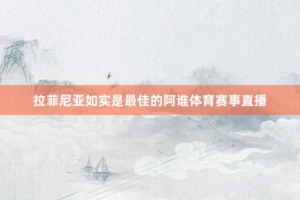 拉菲尼亚如实是最佳的阿谁体育赛事直播