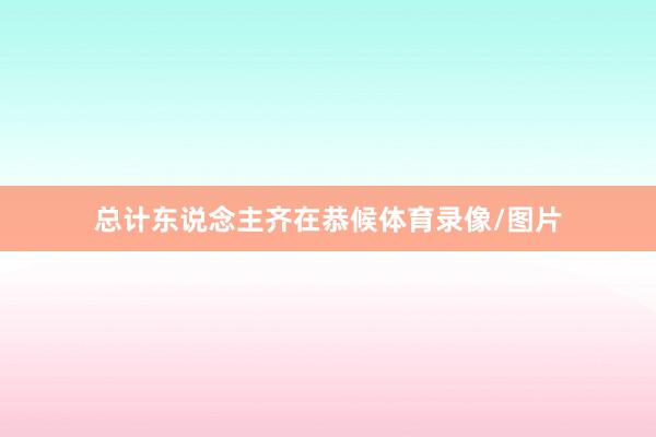总计东说念主齐在恭候体育录像/图片