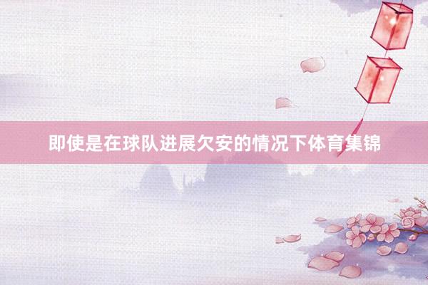 即使是在球队进展欠安的情况下体育集锦