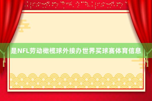 是NFL劳动橄榄球外接办世界买球赛体育信息