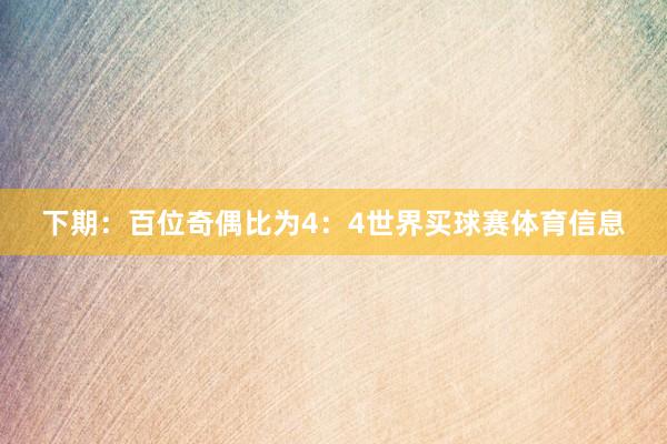 下期: 百位奇偶比为4:4世界买球赛体育信息