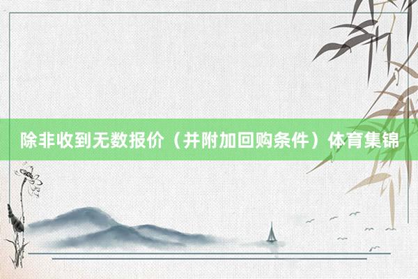 除非收到无数报价(并附加回购条件)体育集锦