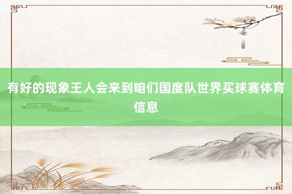 有好的现象王人会来到咱们国度队世界买球赛体育信息