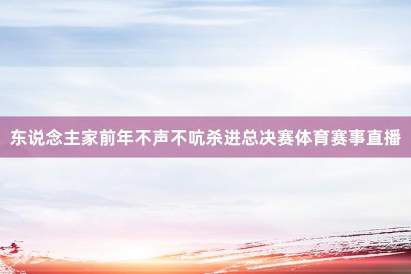 东说念主家前年不声不吭杀进总决赛体育赛事直播