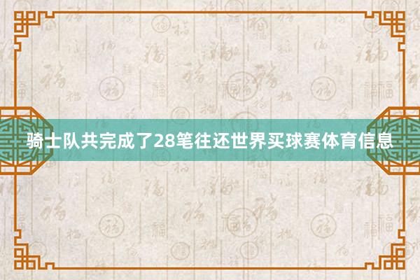 骑士队共完成了28笔往还世界买球赛体育信息