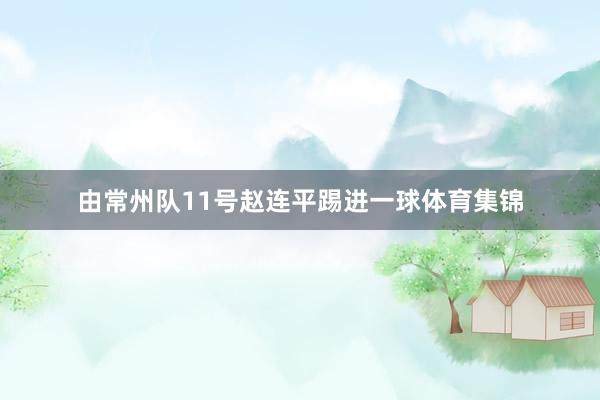 由常州队11号赵连平踢进一球体育集锦