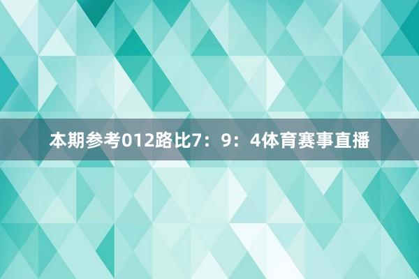 本期参考012路比7:9:4体育赛事直播