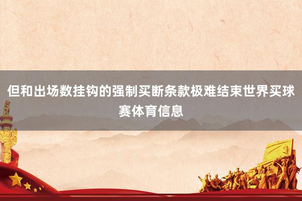 但和出场数挂钩的强制买断条款极难结束世界买球赛体育信息