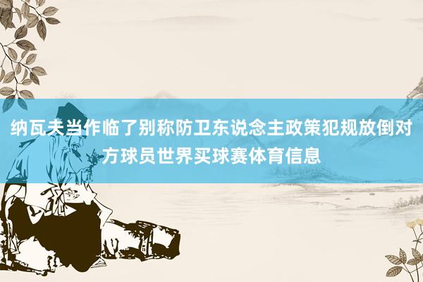 纳瓦夫当作临了别称防卫东说念主政策犯规放倒对方球员世界买球赛体育信息