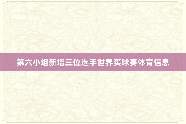 第六小组新增三位选手世界买球赛体育信息
