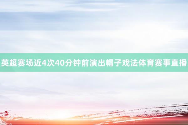 英超赛场近4次40分钟前演出帽子戏法体育赛事直播
