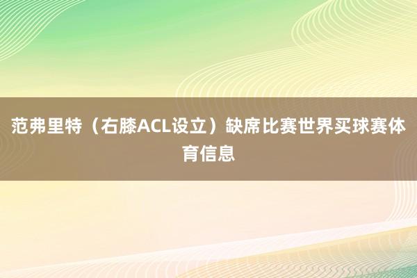 范弗里特（右膝ACL设立）缺席比赛世界买球赛体育信息