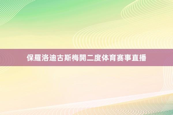 保羅洛迪古斯梅開二度体育赛事直播