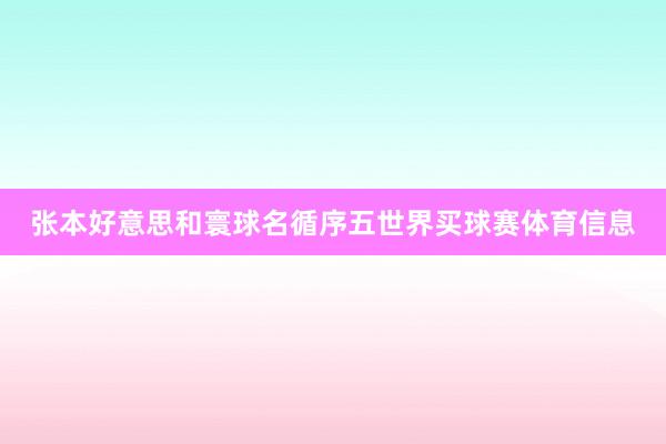 张本好意思和寰球名循序五世界买球赛体育信息