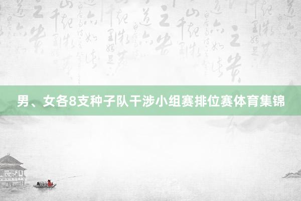 男、女各8支种子队干涉小组赛排位赛体育集锦