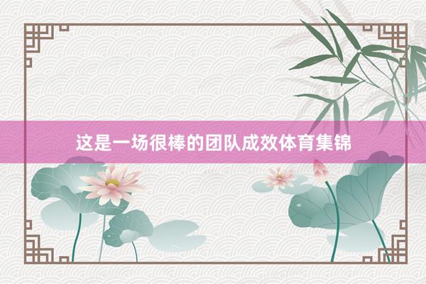 这是一场很棒的团队成效体育集锦
