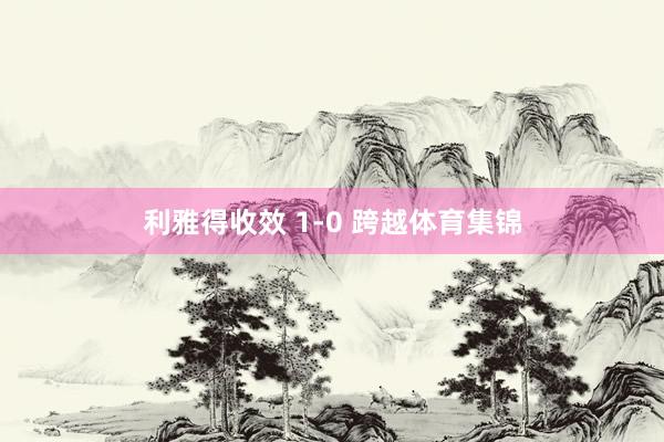 利雅得收效 1-0 跨越体育集锦