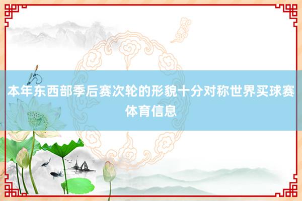 本年东西部季后赛次轮的形貌十分对称世界买球赛体育信息