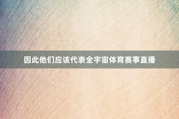 因此他们应该代表全宇宙体育赛事直播